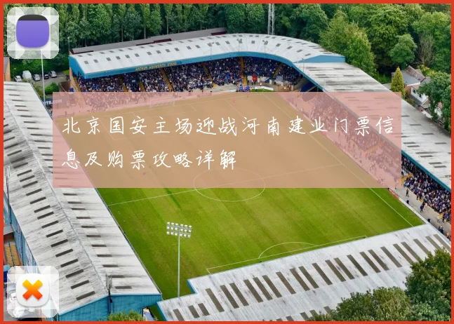 北京国安主场迎战河南建业门票信息及购票攻略详解