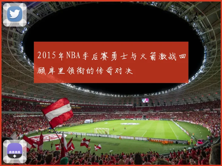 2015年NBA季后赛勇士与火箭激战回顾库里领衔的传奇对决