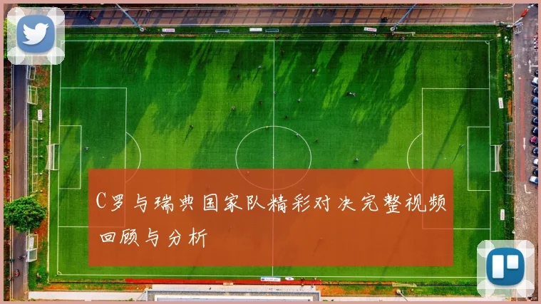C罗与瑞典国家队精彩对决完整视频回顾与分析